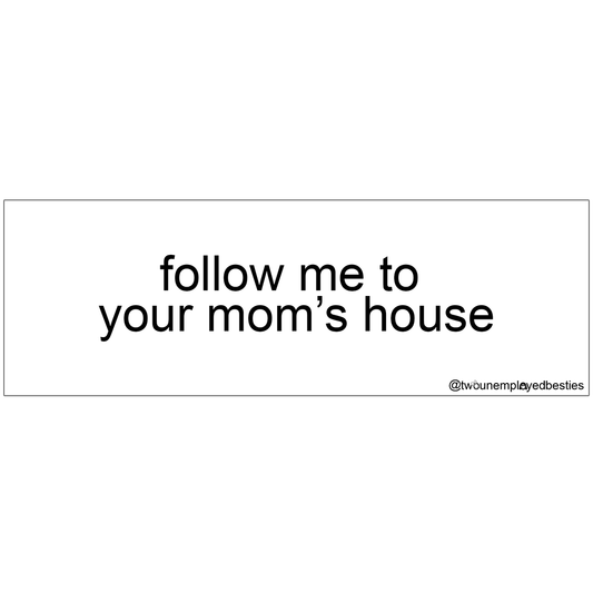 follow me to your mom's house sticker